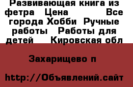 Развивающая книга из фетра › Цена ­ 7 000 - Все города Хобби. Ручные работы » Работы для детей   . Кировская обл.,Захарищево п.